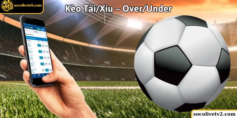 Kèo Tài/Xỉu – Over/Under